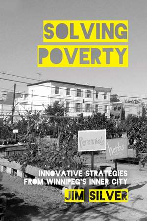 Solving Poverty: Innovative Strategies from Winnipeg’s Inner City de Jim Silver