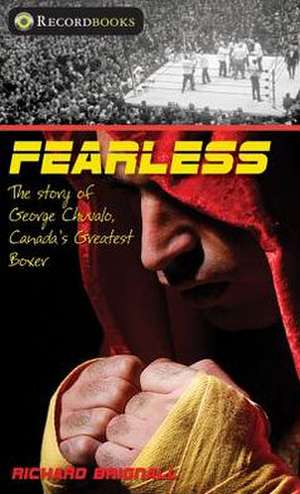 Fearless: The Story of George Chuvalo, Canada's Greatest Boxer de Richard Brignall