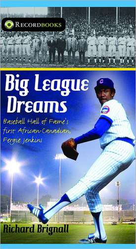 Big League Dreams: Baseball Hall of Fame's First African-Canadian, Fergie Jenkins de Richard Brignall