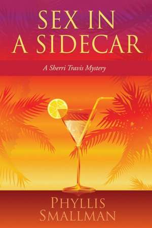 Sex in a Sidecar: A Sherri Travis Mystery de Phyllis Smallman