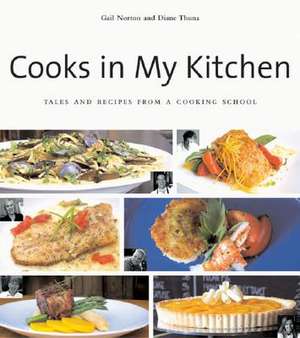 Cooks in My Kitchen: Tales and Recipes from a Cooking School de Gail Norton