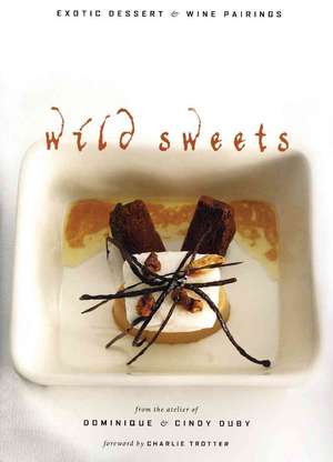 Wild Sweets: Exotic Dessert & Wine Pairings de Dominique Duby