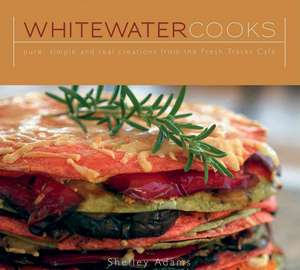 Whitewater Cooks: Pure, Simple and Real Creations from the Fresh Tracks Cafe de Shelley Adams