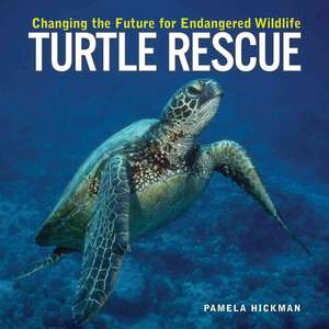 Turtle Rescue: Changing the Future for Endangered Wildlife de Pamela Hickman