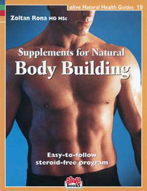 Supplements for Natural Body Building: Easy-To-Follow Steroid-Free Program de Zoltan P. Rona