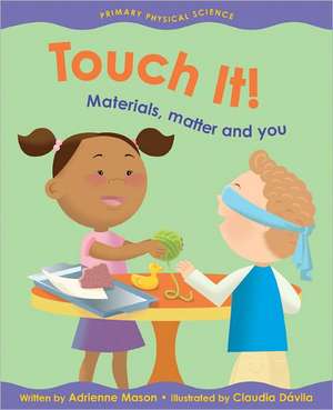 Touch It!: Materials, Matter and You de Adrienne Mason