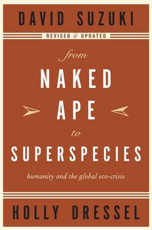 From Naked Ape to Superspecies: Humanity and the Global Eco-Crisis de David Suzuki