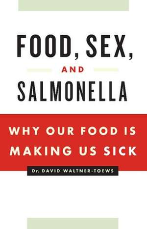 Food, Sex and Salmonella: Why Our Food Is Making Us Sick de David Waltner-Toews