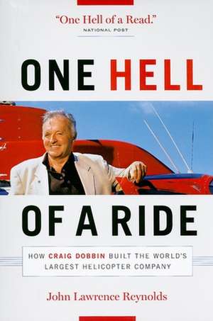 One Hell of a Ride: How Craig Dobbin Built the World's Largest Helicopter Company de John Lawrence Reynolds