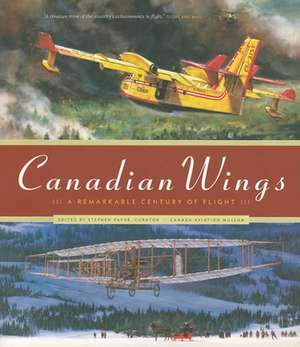 Canadian Wings: A Remarkable Century of Flight de Stephen Payne