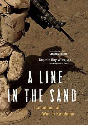 A Line in the Sand: Canadians at War in Kandahar de Ray Wiss