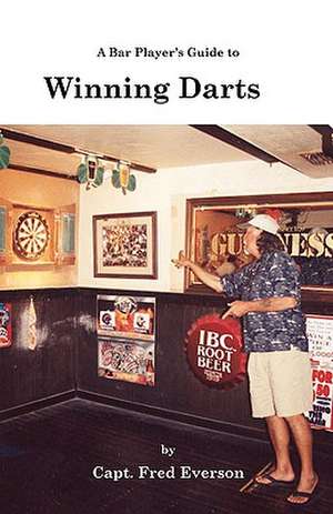 A Bar Player's Guide to Winning Darts de Captain Fred Everson