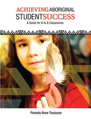 Achieving Aboriginal Student Success de Pamela Rose Toulouse