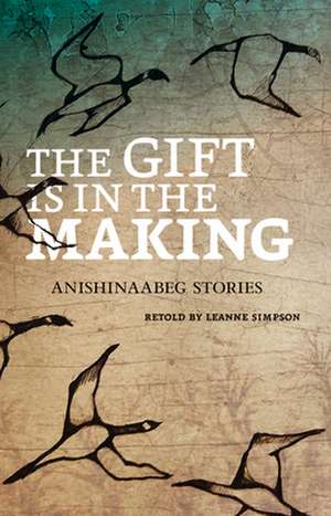 The Gift Is in the Making de Leanne Betasamosake Simpson