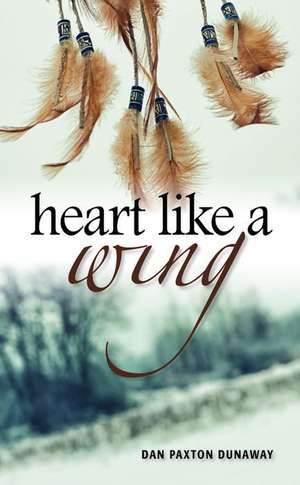 Heart Like a Wing de Dan Dunaway