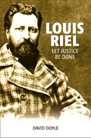 Louis Riel: Let Justice Be Done de David Doyle