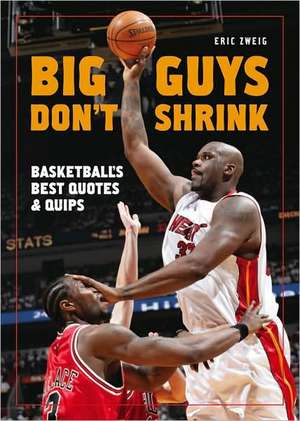 Big Guys Don't Shrink: Basketball's Best Quotes and Quips de Eric Zweig