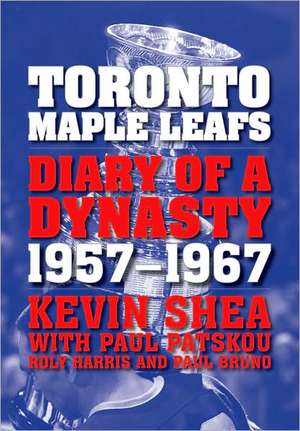 Toronto Maple Leafs: Diary of a Dynasty, 1957-1967 de Kevin Shea