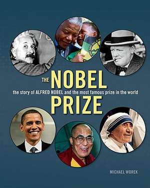 The Nobel Prize: The Story of Alfred Nobel and the Most Famous Prize in the World de Michael Worek