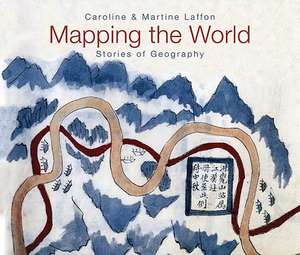 Mapping the World: Stories of Geography de Caroline Laffon