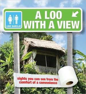 A Loo with a View: Sights You Can See from the Comfort of a Convenience de Luke Barclay