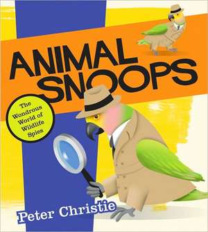 Animal Snoops: The Wondrous World of Wildlife Spies de Peter Christie