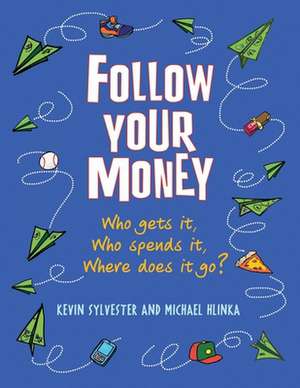 Follow Your Money: Who Gets It, Who Spends It, Where Does It Go? de Kevin Sylvester