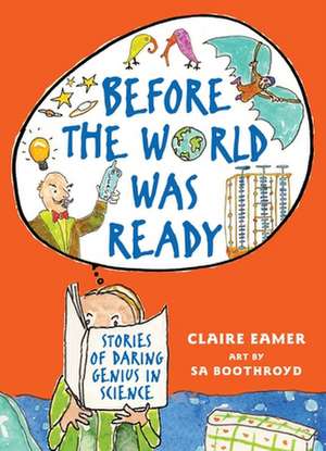 Before the World Was Ready: Stories of Daring Genius in Science de Claire Eamer