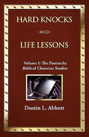 Hard Knocks and Life Lessons-Volume 1: The Patriarchs de Dustin L. Abbott