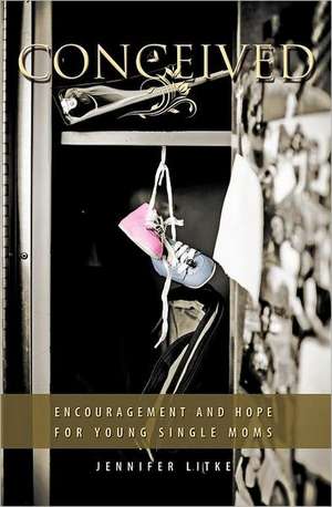 Conceived: Encouragement and Hope for Young Single Moms de Jennifer Litke