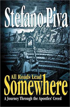 All Roads Lead Somewhere: A Journey Through the Apostles' Creed de Stefano Piva