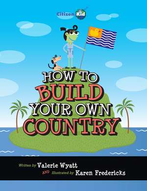 How to Build Your Own Country de Valerie Wyatt