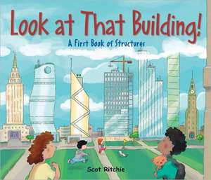 Look at That Building!: A First Book of Structures de Scot Ritchie