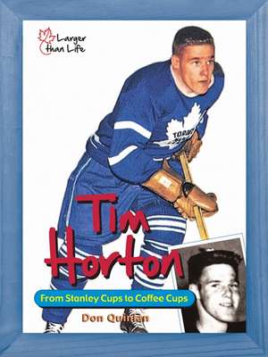 Tim Horton: From Stanley Cups to Coffee Cups de Don Quinlan