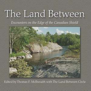 The Land Between: Encounters on the Edge of the Canadian Shield de Thomas Forsyth McIlwraith