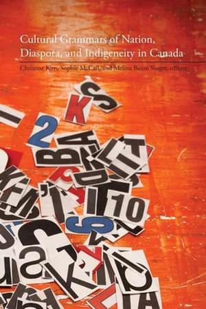 Cultural Grammars of Nation, Diaspora, & Indigeneity in Canada de Christine Kim