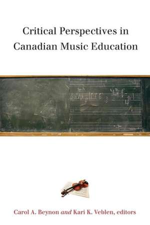 Critical Perspectives in Canadian Music Education de Carol A. Beynon