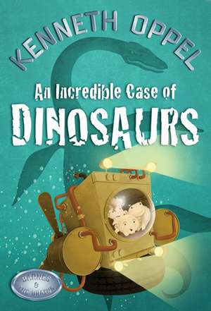 An Incredible Case Of Dinosaurs de Kenneth Oppel