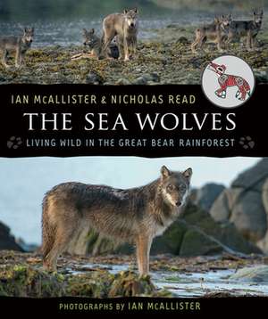 The Sea Wolves: Living Wild in the Great Bear Rainforest de Ian McAllister