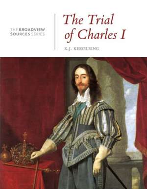 The Trial of Charles I: From the Broadview Sources Series de K. J. Kesselring