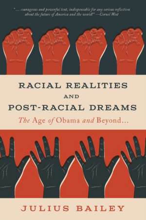 Racial Realities and Post-Racial Dreams: The Age of Obama and Beyond de Julius Bailey