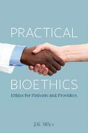 Practical Bioethics de J K Miles