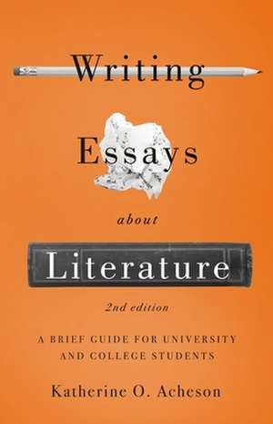 Writing Essays about Literature: A Brief Guide for University and College Students - Second Edition de Katherine O Acheson