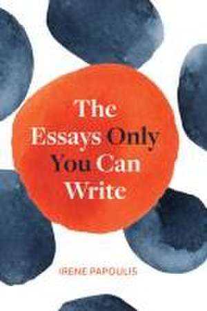 The Essays Only You Can Write de Irene Papoulis