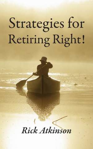 Strategies for Retiring Right!: Essays de Rick Atkinson