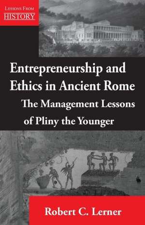 Entrepreneurship and Ethics in Ancient Rome: The Management Lessons of Pliny the Younger de Robert C. Lerner