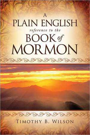 A Plain English Reference to the Book of Mormon de Timothy Wilson