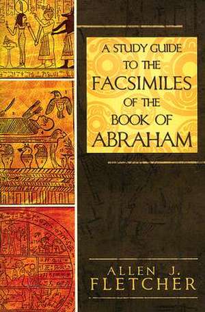 A Study Guide to the Facsimiles of the Book of Abraham de Allen J. Fletcher