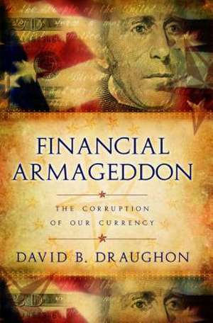 Financial Armageddon: The Corruption of Our Currency de David B. Draughon