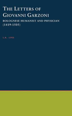 The Letters of Giovanni Garzoni: Bolognese Humanist and Physician (1419-1505) de L. R. Lind